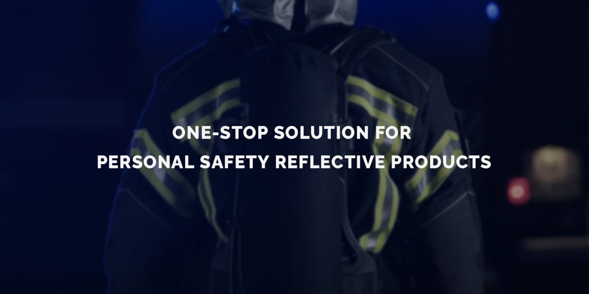ONE-STOP SOLUTION FOR PERSONAL SAFETY REFLECTIVE PRODUCTS